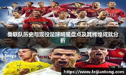 曼联队历史与现役足球明星盘点及其辉煌成就分析